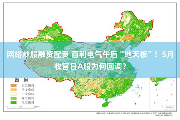 网络炒股融资配资 百利电气午后“地天板”！5月收官日A股为何回调？