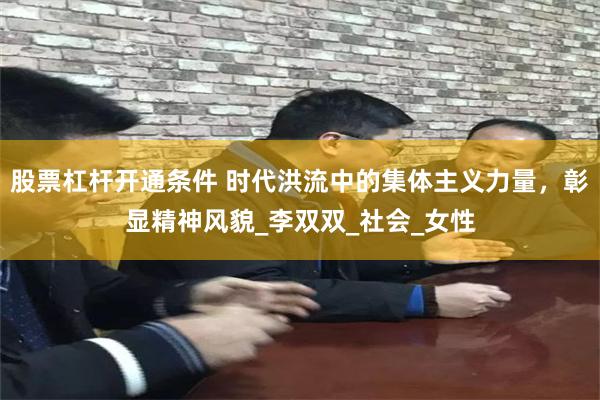 股票杠杆开通条件 时代洪流中的集体主义力量，彰显精神风貌_李双双_社会_女性