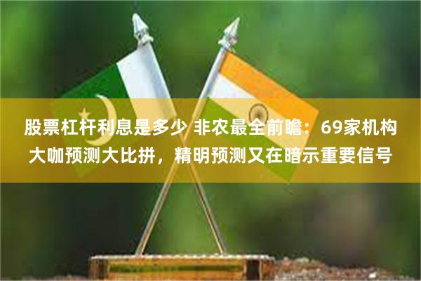 股票杠杆利息是多少 非农最全前瞻：69家机构大咖预测大比拼，精明预测又在暗示重要信号
