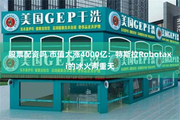 股票配资吗 市值大涨4000亿：特斯拉Robotaxi的冰火两重天