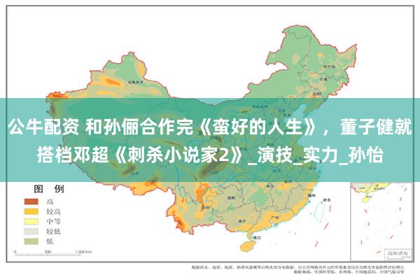 公牛配资 和孙俪合作完《蛮好的人生》，董子健就搭档邓超《刺杀小说家2》_演技_实力_孙怡