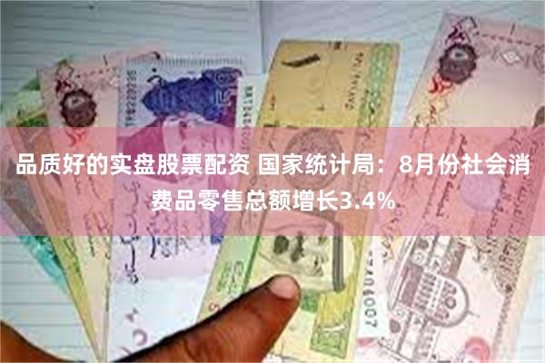 品质好的实盘股票配资 国家统计局：8月份社会消费品零售总额增长3.4%